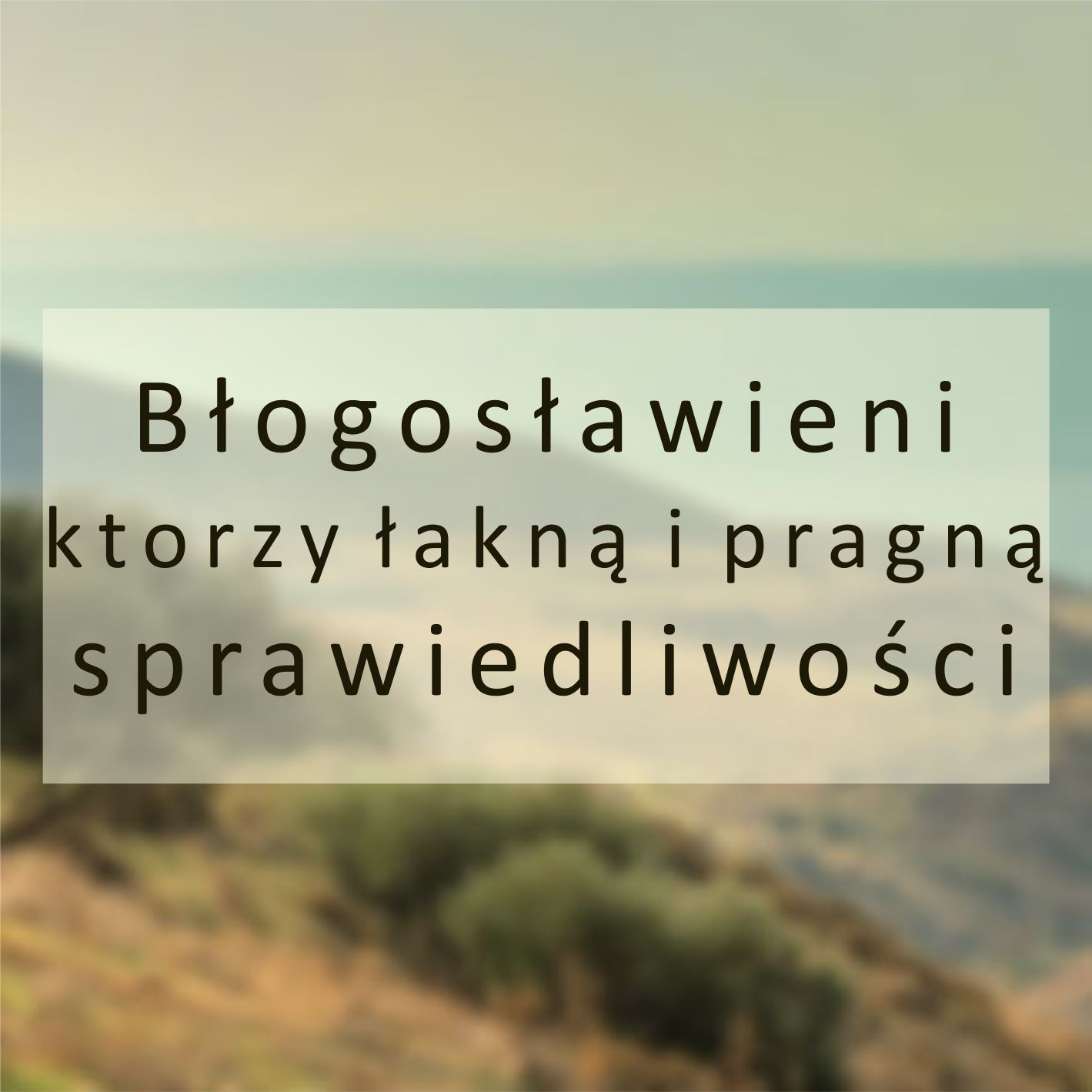 Błogosławieni ktorzy łakną i pragną sprawiedliwości